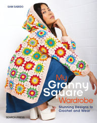 Download books pdf online My Granny Square Wardrobe: Stunning designs to crochet and wear by Sam Sabido