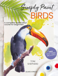 Title: Simply Paint Birds: A complete watercolour course for beginners, Author: Tom Shepherd