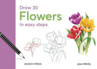Title: Draw 30: Flowers: in easy steps, Author: Janet Whittle