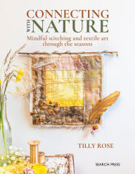 Title: Connecting with Nature: Mindful stitching and textile art through the seasons, Author: Tilly Rose