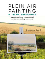 Title: Plein Air Painting with Watercolours: A practical and inspirational guide to painting outdoors, Author: Grahame Booth