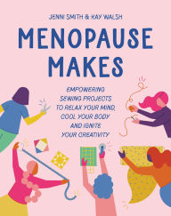 Book free download Menopause Makes: Empowering sewing projects to relax your mind, cool your body and ignite your creativity