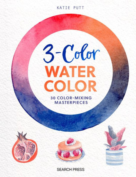 3-Color Watercolor: 30 easy projects to try using just 3 colors at a time!