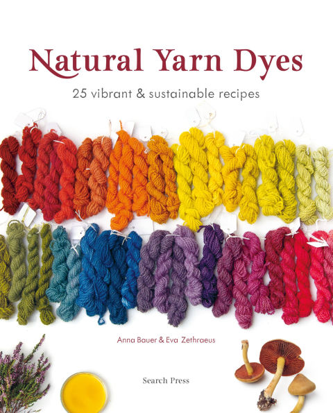 Natural Yarn Dyes: 25 vibrant and sustainable recipes