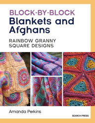 Title: Block-by-Block Blankets and Afghans: Rainbow granny square designs to crochet, Author: Amanda Perkins