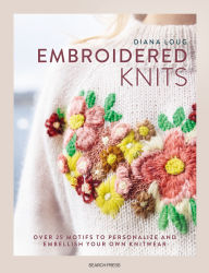 Title: Embroidered Knits: Over 25 motifs to personalize and embellish your own knitwear, Author: Diana Loug