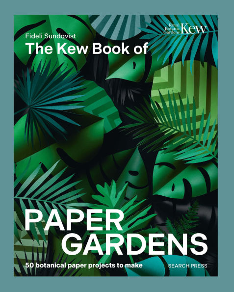 Kew Book of Paper Gardens, The: 50 botanical paper projects to make