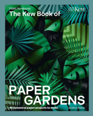 Title: Kew Book of Paper Gardens, The: 50 botanical paper projects to make, Author: Fideli Sundqvist