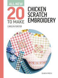 Title: All-New Twenty To Make: Chicken Scratch Embroidery, Author: Carolyn Forster