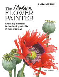 Title: The Modern Flower Painter: Creating vibrant botanical portraits in watercolour, Author: Anna Mason
