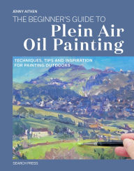 Title: The Beginners Guide to Plein Air Oil Painting: Techniques, Tips, and Inspiration for Painting Outdoors, Author: Jenny Aitken