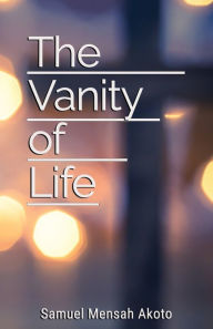 Title: The Vanity of Life, Author: Samuel Mensah Akoto