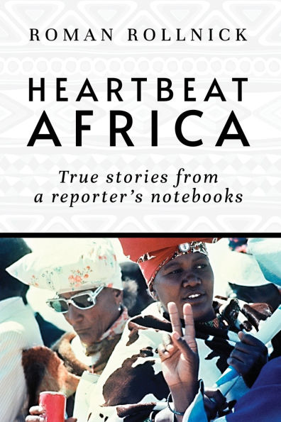 Heartbeat Africa: True stories from a reporter's notebooks