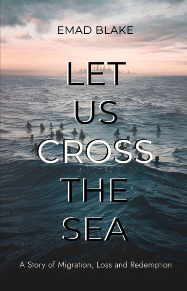 Let Us Cross the Sea: A Story of Migration, Loss and Redemption