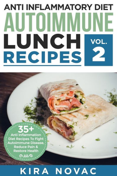 Anti Inflammatory Diet: Autoimmune Lunch Recipes: 35+ Inflammation Diet Recipes To Fight Disease, Reduce Pain & Restore Health