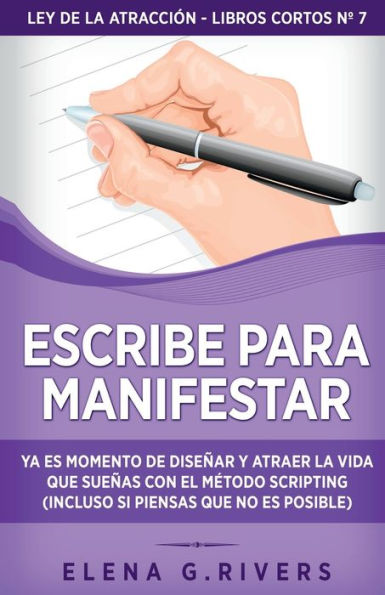 Escribe para manifestar: Ya es momento de diseÃ¯Â¿Â½ar y atraer la vida que sueÃ¯Â¿Â½as con el mÃ¯Â¿Â½todo Scripting (incluso si piensas que no es posible)