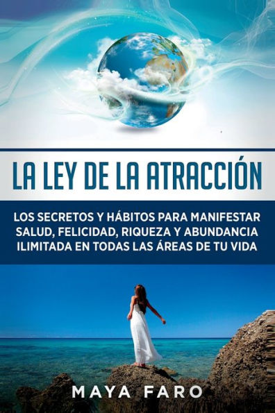 La ley de la atracción: Los secretos y hábitos para manifestar salud, felicidad, riqueza y abundancia ilimitada en todas las áreas de tu vida