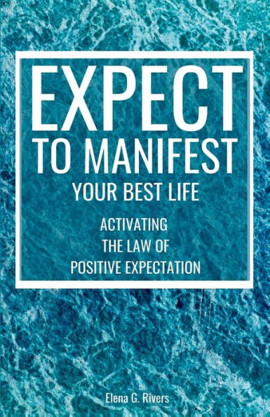 Expect to Manifest Your Best Life: Activating the Law of Positive Expectation