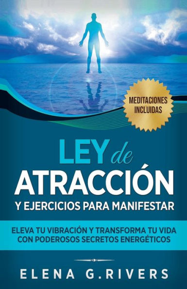 Ley de atracciï¿½n y ejercicios para manifestar: Eleva tu vibraciï¿½n y transforma tu vida con poderosos secretos energï¿½ticos