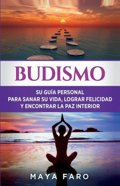 Budismo: Su GuÃ¯Â¿Â½a Personal para Sanar su Vida, Lograr Felicidad y Encontrar la Paz Interior