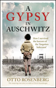 Read and download books online free A Gypsy In Auschwitz: How I Survived the Horrors of the 'Forgotten Holocaust' (English literature) by Otto Rosenberg, Otto Rosenberg 9781800961128 RTF
