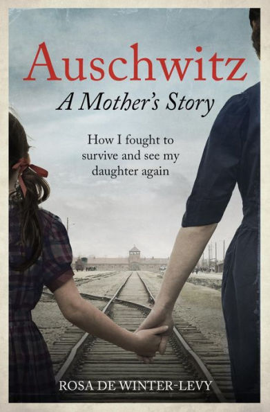 Auschwitz - A Mother's Story: How I fought to survive and see my daughter again