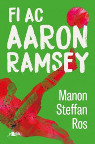 Title: Fi ac Aaron Ramsey, Author: Manon Steffan Ros
