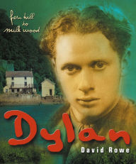 Title: Dylan Thomas: From Fern Hill to Milk Wood, Author: David Rowe