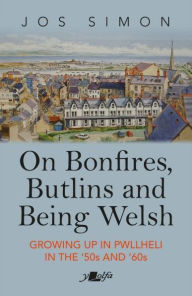 Title: On Bonfires, Butlins and Being Welsh - Growing up in Pwllheli in the '50S and '60S, Author: Jos Simon