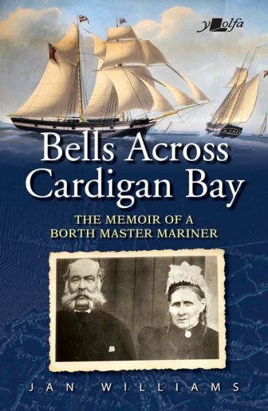 Bells Across Cardigan Bay: The Memoir of a Borth Master Mariner