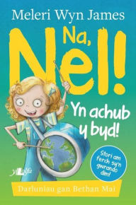 Title: Na, Nel! yn Achub y Byd!, Author: Meleri Wyn James