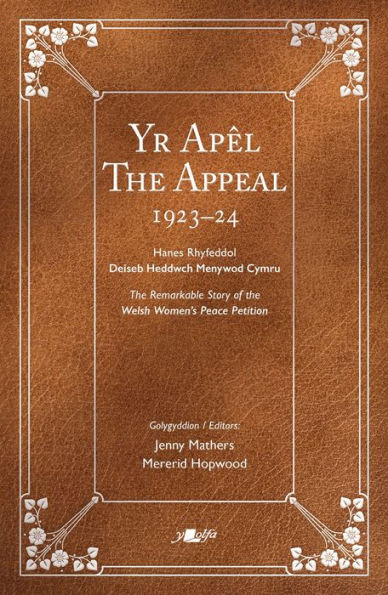 The Appeal Yr Apêl: The Remarkable Story of the Welsh Women's Peace Petition 1923-24 Hanes Rhyfeddol Deiseb Heddwch Menywod Cymru 1923-24