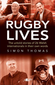 Title: Rugby Lives: The stories of 26 Welsh Internationals in their own words, Author: Simon Thomas