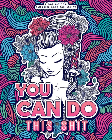 You Can Do This Shit: A Motivational Swearing Book for Adults