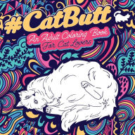 Title: Cat Butt: An Adult Coloring Book for Cat Lovers Cat Butt. A Coloring Book For Stress Relief and Relaxation! Funny Gift for Best Friend, Sister, Mom & Coworkers, Author: Loridae Coloring
