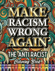 Title: Make Racism Wrong Again: The Anti Racist Coloring Book For Kids, Teens and Adults, Author: Ariadna Crown