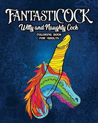 FantastiCOCK: Witty And Naughty Dick Coloring Book Filled With Glorious Cocks. Adult Funny Gift For Women And Men