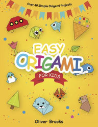 Title: EASY ORIGAMI FOR KIDS: Over 40 Origami Instructions For Beginners. Simple Flowers, Cats, Dogs, Dinosaurs, Birds, Toys and much more for Kids!, Author: Oliver Brooks