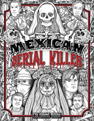 Download Mexican Serial Killer Coloring Book The Most Prolific Serial Killers In Mexican History The Unique Gift For True Crime Fans Full Of Infamous Murderers For Adults Only By Brian Berry Paperback
