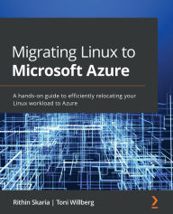 Title: Migrating Linux to Microsoft Azure: A hands-on guide to efficiently relocating your Linux workload to Azure, Author: Rithin Skaria