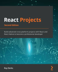 Title: React Projects - Second Edition: Build advanced cross-platform projects with React and React Native to become a professional developer, Author: Roy Derks