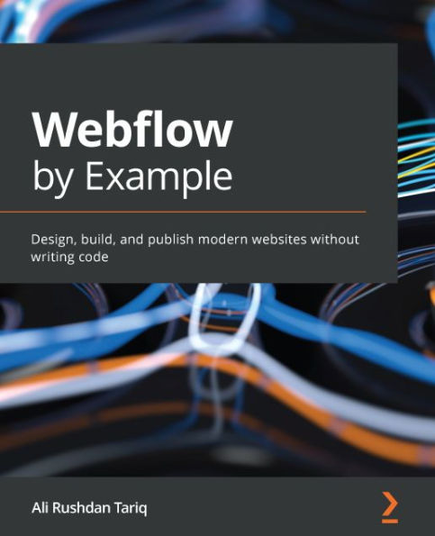 Webflow by Example: Design, build, and publish modern websites without writing code