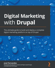 Title: Digital Marketing with Drupal: The ultimate guide to build and deploy a complete digital marketing platform on top of Drupal, Author: Josï Fernandes