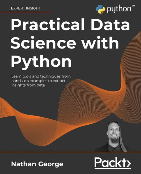 Practical data Science with Python: Learn tools and techniques from hands-on examples to extract insights