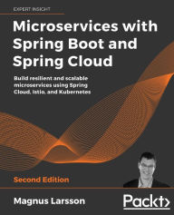 Title: Microservices with Spring Boot and Spring Cloud - Second Edition: Build resilient and scalable microservices using Spring Cloud, Istio, and Kubernetes, Author: Magnus Larsson