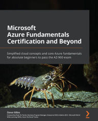 Title: Microsoft Azure Fundamentals Certification and Beyond: Simplified cloud concepts and core Azure fundamentals for absolute beginners to pass the AZ-900 exam, Author: Steve Miles