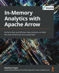 Title: In-Memory Analytics with Apache Arrow: Perform fast and efficient data analytics on both flat and hierarchical structured data, Author: Matthew Topol
