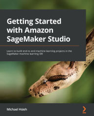 Title: Getting Started with Amazon SageMaker Studio: Learn to build end-to-end machine learning projects in the SageMaker machine learning IDE, Author: Michael Hsieh