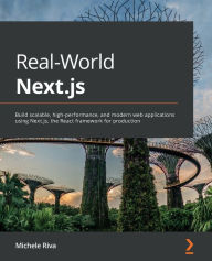 Title: Real-World Next.js: Build scalable, high-performance, and modern web applications using Next.js, the React framework for production, Author: Michele Riva