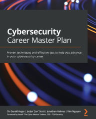 Title: Cybersecurity Career Master Plan: Proven techniques and effective tips to help you advance in your cybersecurity career, Author: Dr. Gerald Auger